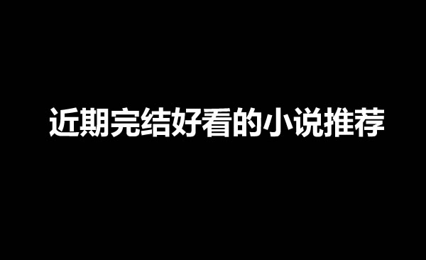 3本近期完结好看的网文小说推荐-乐忧记